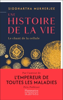 Une histoire de la vie. le chant des cellules by Siddhartha Mukherjee