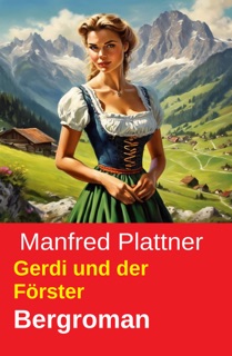 Gerdi und der Förster: Bergroman by Manfred Plattner