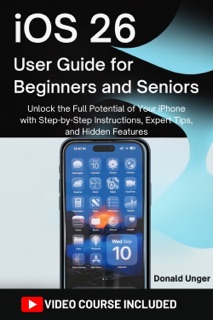 iOS 26 User Guide for Beginners and Seniors by Donald Unger