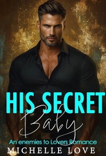 His Secret Baby: A Bad Boy Billionaire Romance by Michelle Love