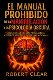El Manual Prohibido de la Manipulación y la Psicología Oscura - Robert Clear