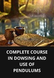 COMPLETE COURSE IN DOWSING AND USE OF PENDULUMS