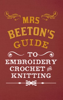 Mrs Beeton's Guide to Embroidery, Crochet & Knitting by Isabella Beeton