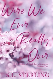 Were We Ever Really Over: A Collection of Small Town Romances Volume 2 - S.L. Sterling