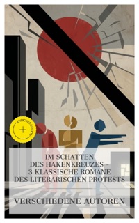 Im Schatten des Hakenkreuzes – 3 klassische Romane des literarischen Protests by Hugo Bettauer, Ödön von Horváth, Hans Fallada & e-artnow Collections