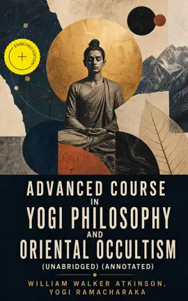 Advanced Course in Yogi Philosophy and Oriental Occultism (Unabridged)