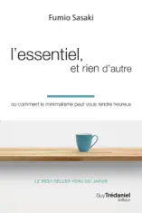 L'essentiel, et rien d'autre - Ou comment le minimalisme peut vous rendre heureux