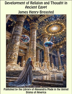 Development of Religion and Thought in Ancient Egypt by James Henry Breasted