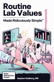 Routine Lab Values Made Ridiculously Simple by Stephen Goldberg, M.D.