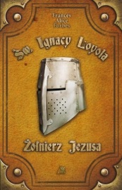 Św. Ignacy Loyola - Żołnierz Jezusa - Frances Alice Forbes