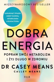 Dobra energia. Popraw swój metabolizm i żyj długo w zdrowiu - Dr. Casey Means & Calley Means