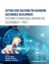 Cutting-Edge Solutions for Advancing Sustainable Development: Exploring Technological Horizons for Sustainability - Part 1 - Pawan Whig, Pavika Sharma & Nikihita Yathiraju