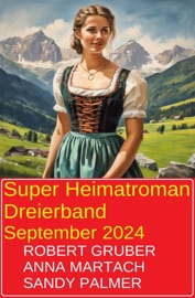 Super Heimatroman Dreierband September 2024 - Robert Gruber, Sandy Palmer & Anna Martach