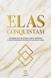 Elas conquistam by Aline Luchi, Alzineia Pires, Ana Rita Villela Costa, Andressa Pera Jordão, Anna Karoliny Tluszcz, Beatriz Bombi, Bruna Madrid, Camila Caires, Camila Feitosa, Carla Gassen, Carla Kuhn, Carolina Berwanger, Carolina Petrin, Claudia Cruz Scalabrin, Elaine Pires, Gabriela Abrahão Batista, Gabriela Nader, Genésia Tavares, Geruza Leite, Juliana Maia, Lidiane Oliveira Fracari, Luzia Amorim, Mari Oliveira, Maria Luciete Barbosa, Mariele Costa Gonçalves, Marissa Freitas, Silvana Hames & Rogério Vale