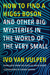 How to Find a Higgs Boson—and Other Big Mysteries in the World of the Very Small