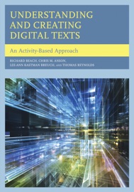 Understanding and Creating Digital Texts - Richard Beach, Chris M. Anson, Lee-Ann Kastman Breuch & Thomas Reynolds