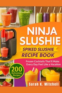 Ninja Slushie Spiked Slushie Recipe Book by Sarah k. Mitchell