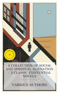 A Collection of Social and Spiritual Alienation – 3 Classic Existential Novels by Fyodor Dostoyevsky, Olive Schreiner, George Gissing & e-artnow Collections