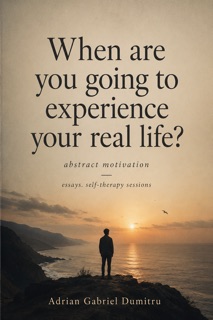When are you going to experience your real life? by Adrian Gabriel Dumitru