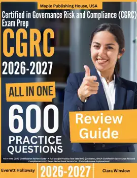 Certified in Governance Risk and Compliance (CGRC) Exam Prep: All-In-One Guide with 4 Full Sets of 600 Practice Questions with detailed explanation  ISACA CGRC Certification Review