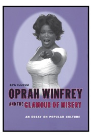 Oprah Winfrey and the Glamour of Misery - Eva Illouz
