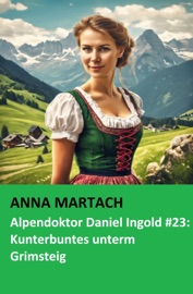 Alpendoktor Daniel Ingold #23: Kunterbuntes unterm Grimsteig - Anna Martach
