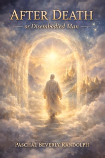 After Death, or Disembodied Man by Paschal Beverly Randolph