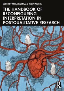 The Handbook of Reconfiguring Interpretation in PostQualitative Research by Mirka Koro & Karin Murris