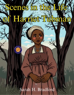Scenes in the Life of Harriet Tubman by Sarah H. Bradford
