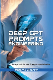 Deep GPT Prompts Engineering by Robert S. McGraw
