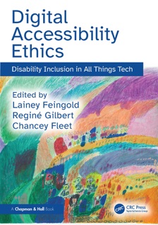 Digital Accessibility Ethics by Lainey Feingold, Reginé Gilbert & Chancey Fleet