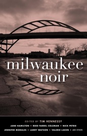 Milwaukee Noir - Jane Hamilton, Reed Farrel Coleman, Nick Petrie, Jennifer Morales, Larry Watson, Valerie Laken & Tim Hennessy