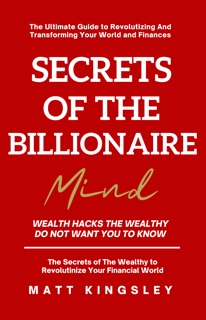 Secrets of the Billionaire Mind by Matt Kingsley