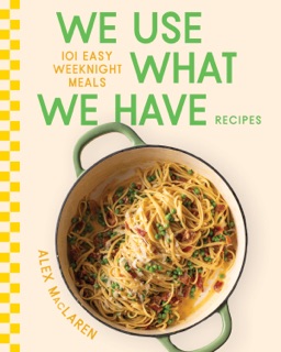 We Use What We Have Recipes by Alex MacLaren