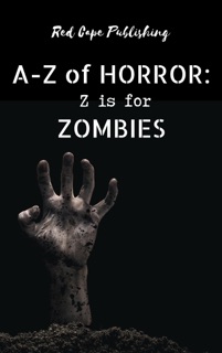 Z is for Zombies by Barend Nieuwstraten III, C.R.S. Ford, Donna Cuttress, Gaetan Battaglia, Iris M. Winter, Matt Doyle, Scott Chaddon, O.D. Smith, DJ Doyle, N.R. Lebeck, Dale Parnell, Francis Faelnar & Rachel L. Tilley