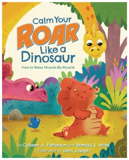 Calm Your Roar Like a Dinosaur by Brenda S. Miles, Colleen A. Patterson & John Joseph