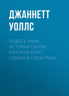 Повесь луну. История Салли, которая берет судьбу в свои руки by Джаннетт Уоллс & Элеонора Мельник