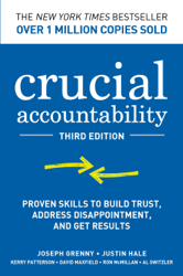 Crucial Accountability: Proven Skills to Build Trust, Address Disappointment, and Get Results, Third Edition