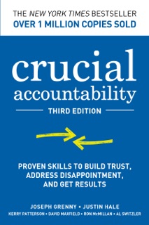 Crucial Accountability: Proven Skills to Build Trust, Address Disappointment, & Get Results, Third Edition by Joseph Grenny, Justin Hale, Kerry Patterson, David Maxfield, Ron McMillan & Al Switzler
