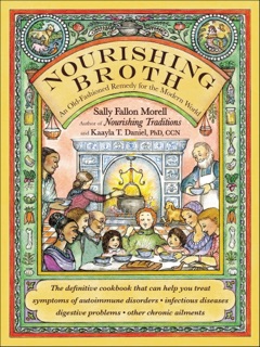 Nourishing Broth by Sally Fallon Morell & Kaayla T. Daniel