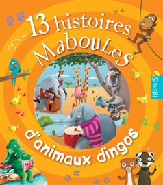13 histoires maboules d'animaux dingos - Vincent Villeminot & Claire Renaud