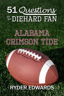 51 Questions for the Diehard Fan: Alabama Crimson Tide by Ryder Edwards