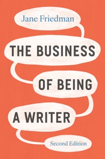 The Business of Being a Writer, Second Edition by Jane Friedman