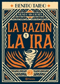 Mundo sin dioses 2. La razón y la ira Benito Taibo
