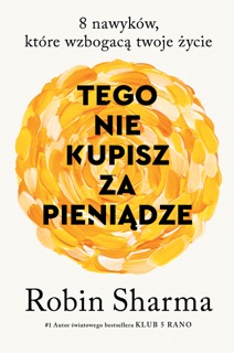 Tego nie kupisz za pieniądze by Robin Sharma