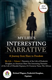 My Life's Interesting Narrative: A Journey from Slave to Freedom (My Life — Volume 1 by Richard Wagner/ Narrative of the Life of Frederick Douglass, an American Slave by Frederick Douglass/ The Interesting Narrative of the Life of Olaudah Equiano, Or Gustavus Vassa, The African by Equiano)