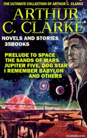 The Ultimate Collection of Arthur C. Clarke. Novels and Stories (35 Books). Illustrated - Arthur C. Clarke