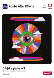 Adobe After Effects. Oficjalny podręcznik. Edycja 2023 by Lisa Fridsma