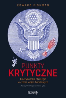 Punkty krytyczne. Amerykańskie strategie w czasie wojen handlowych by Edward Fishman