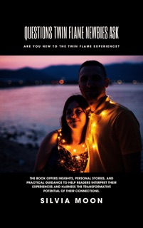 Questions Twin Flame Newbies Ask by Silvia Moon